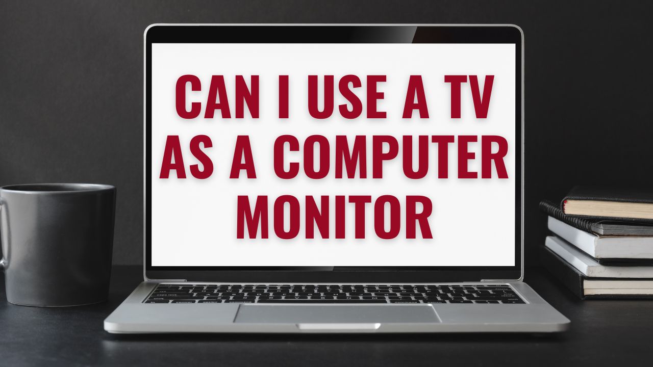 Can I Use a TV as a Computer Monitor